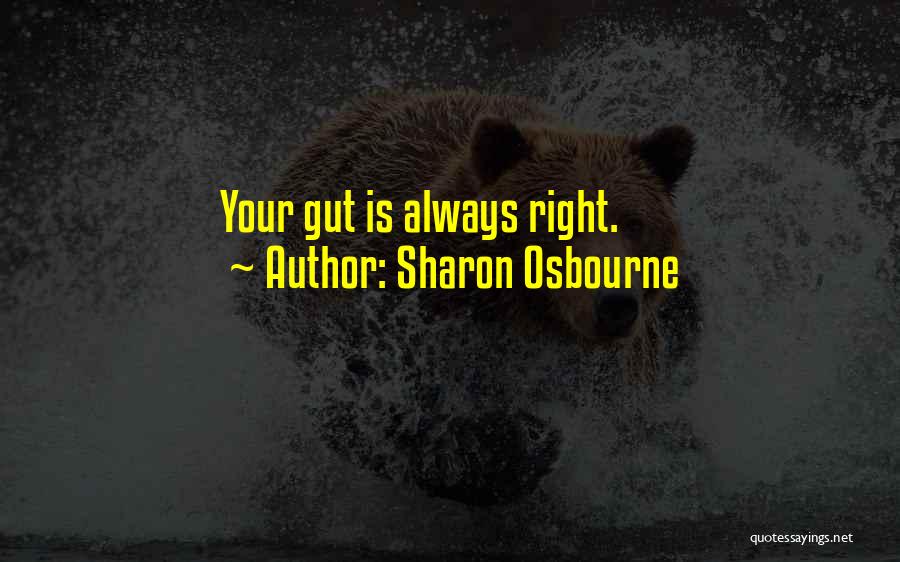 Sharon Osbourne Quotes: Your Gut Is Always Right.