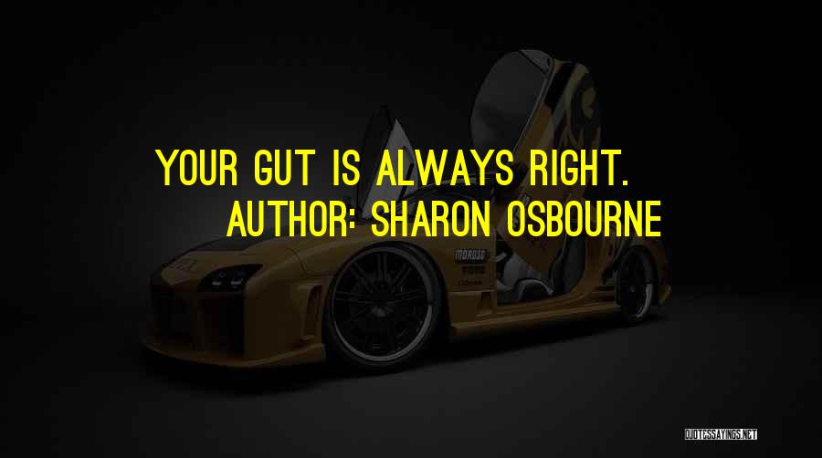 Sharon Osbourne Quotes: Your Gut Is Always Right.