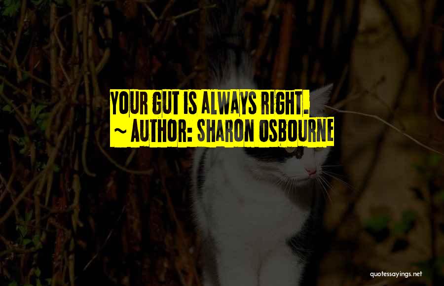 Sharon Osbourne Quotes: Your Gut Is Always Right.