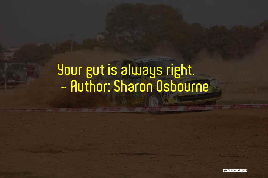 Sharon Osbourne Quotes: Your Gut Is Always Right.