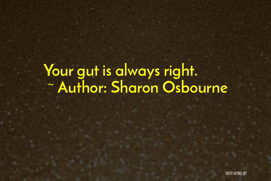 Sharon Osbourne Quotes: Your Gut Is Always Right.