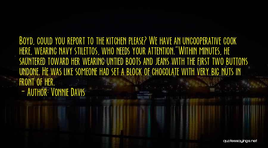 Vonnie Davis Quotes: Boyd, Could You Report To The Kitchen Please? We Have An Uncooperative Cook Here, Wearing Navy Stilettos, Who Needs Your