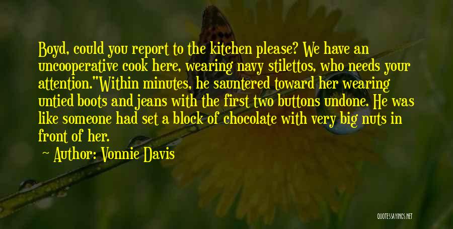 Vonnie Davis Quotes: Boyd, Could You Report To The Kitchen Please? We Have An Uncooperative Cook Here, Wearing Navy Stilettos, Who Needs Your