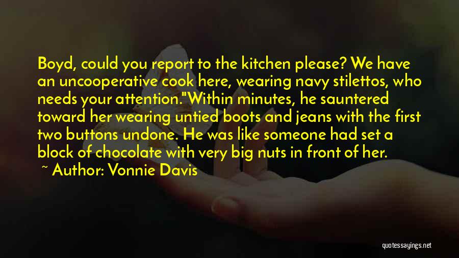 Vonnie Davis Quotes: Boyd, Could You Report To The Kitchen Please? We Have An Uncooperative Cook Here, Wearing Navy Stilettos, Who Needs Your