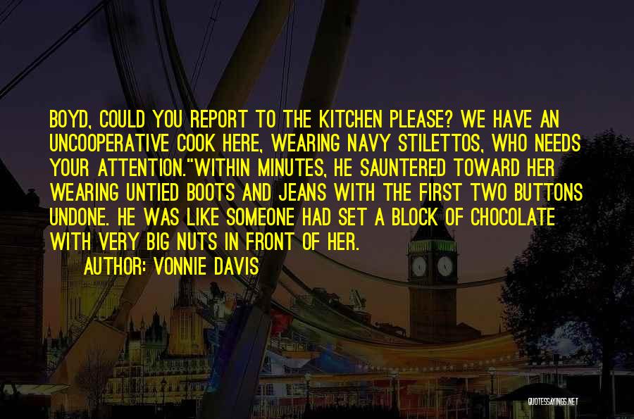 Vonnie Davis Quotes: Boyd, Could You Report To The Kitchen Please? We Have An Uncooperative Cook Here, Wearing Navy Stilettos, Who Needs Your