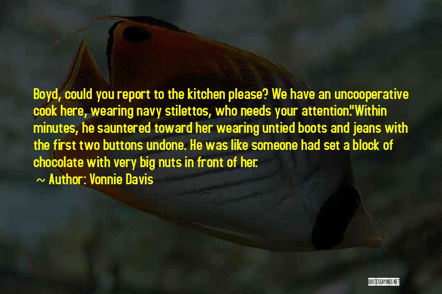 Vonnie Davis Quotes: Boyd, Could You Report To The Kitchen Please? We Have An Uncooperative Cook Here, Wearing Navy Stilettos, Who Needs Your