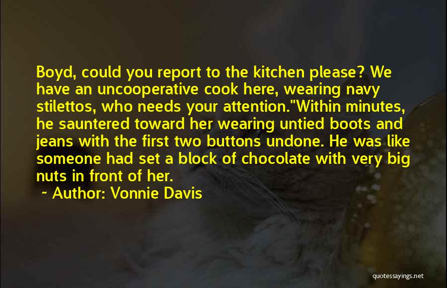 Vonnie Davis Quotes: Boyd, Could You Report To The Kitchen Please? We Have An Uncooperative Cook Here, Wearing Navy Stilettos, Who Needs Your