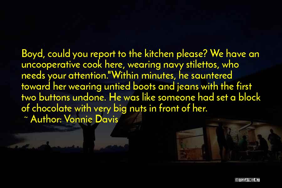 Vonnie Davis Quotes: Boyd, Could You Report To The Kitchen Please? We Have An Uncooperative Cook Here, Wearing Navy Stilettos, Who Needs Your