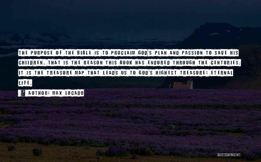 Max Lucado Quotes: The Purpose Of The Bible Is To Proclaim God's Plan And Passion To Save His Children. That Is The Reason