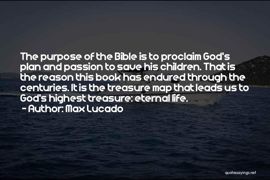 Max Lucado Quotes: The Purpose Of The Bible Is To Proclaim God's Plan And Passion To Save His Children. That Is The Reason