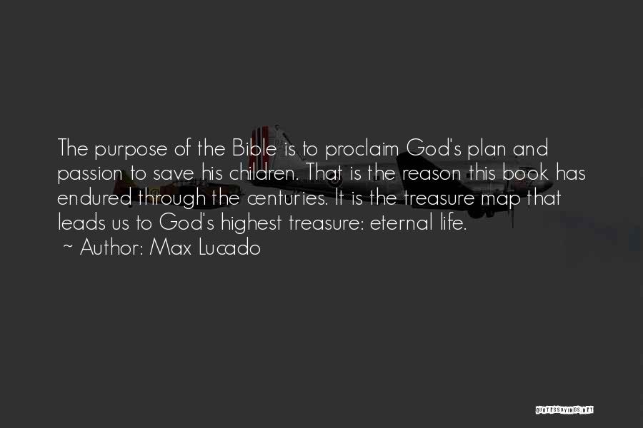 Max Lucado Quotes: The Purpose Of The Bible Is To Proclaim God's Plan And Passion To Save His Children. That Is The Reason