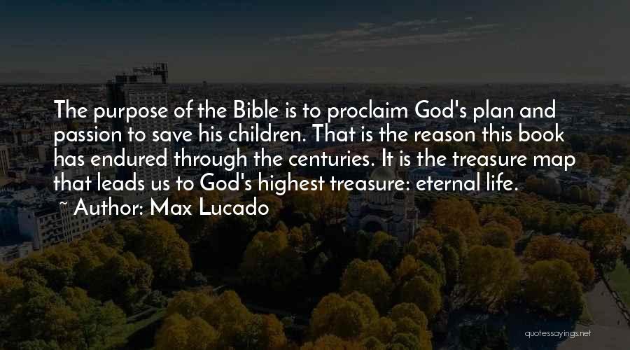 Max Lucado Quotes: The Purpose Of The Bible Is To Proclaim God's Plan And Passion To Save His Children. That Is The Reason