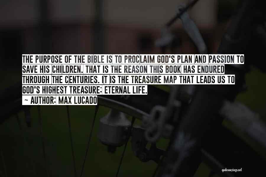 Max Lucado Quotes: The Purpose Of The Bible Is To Proclaim God's Plan And Passion To Save His Children. That Is The Reason