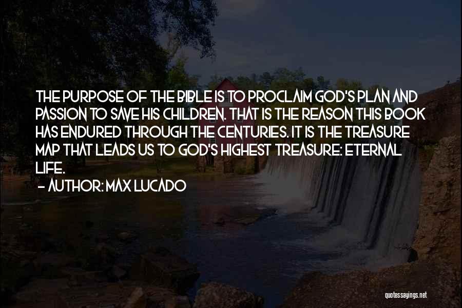 Max Lucado Quotes: The Purpose Of The Bible Is To Proclaim God's Plan And Passion To Save His Children. That Is The Reason