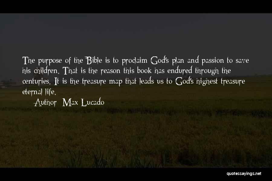 Max Lucado Quotes: The Purpose Of The Bible Is To Proclaim God's Plan And Passion To Save His Children. That Is The Reason