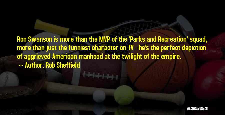 Rob Sheffield Quotes: Ron Swanson Is More Than The Mvp Of The 'parks And Recreation' Squad, More Than Just The Funniest Character On