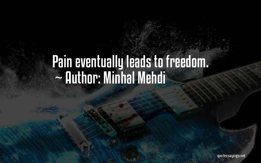 Minhal Mehdi Quotes: Pain Eventually Leads To Freedom.
