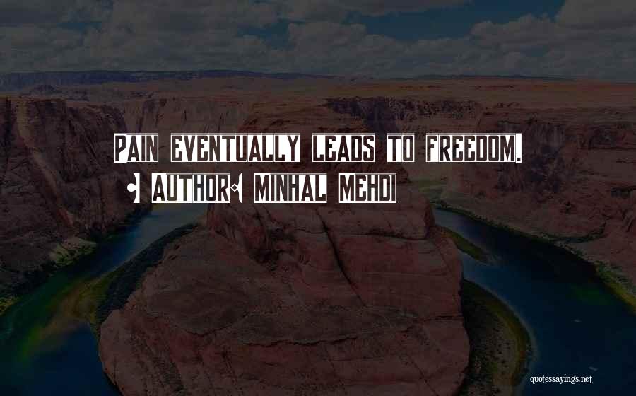 Minhal Mehdi Quotes: Pain Eventually Leads To Freedom.