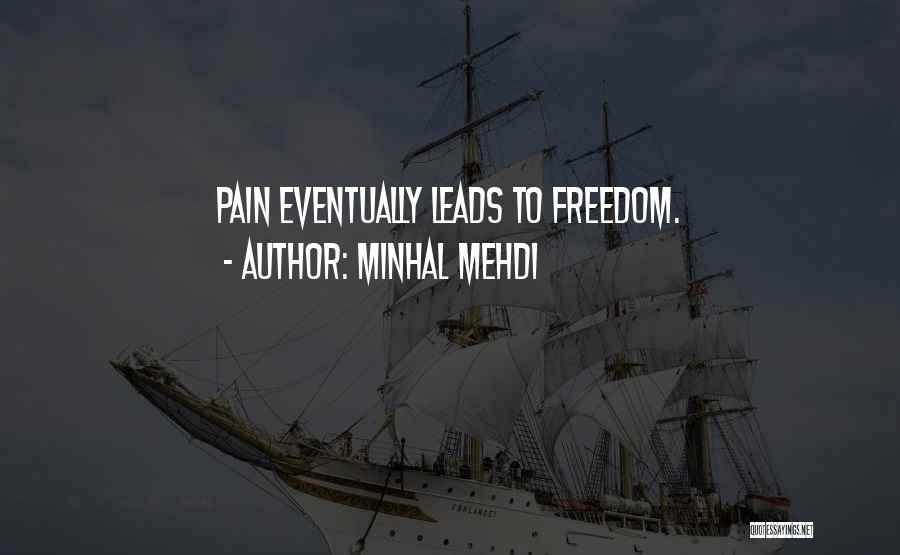 Minhal Mehdi Quotes: Pain Eventually Leads To Freedom.