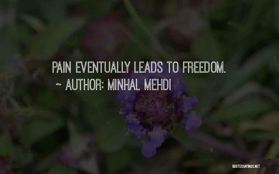 Minhal Mehdi Quotes: Pain Eventually Leads To Freedom.