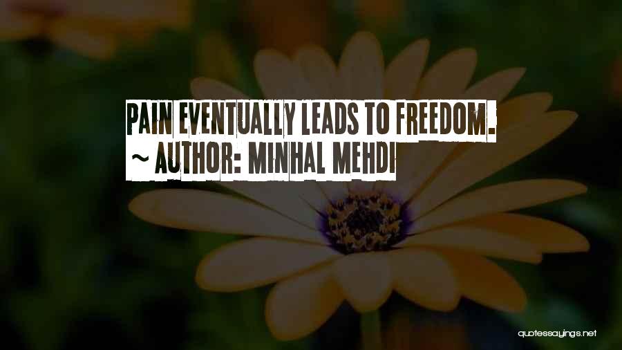 Minhal Mehdi Quotes: Pain Eventually Leads To Freedom.