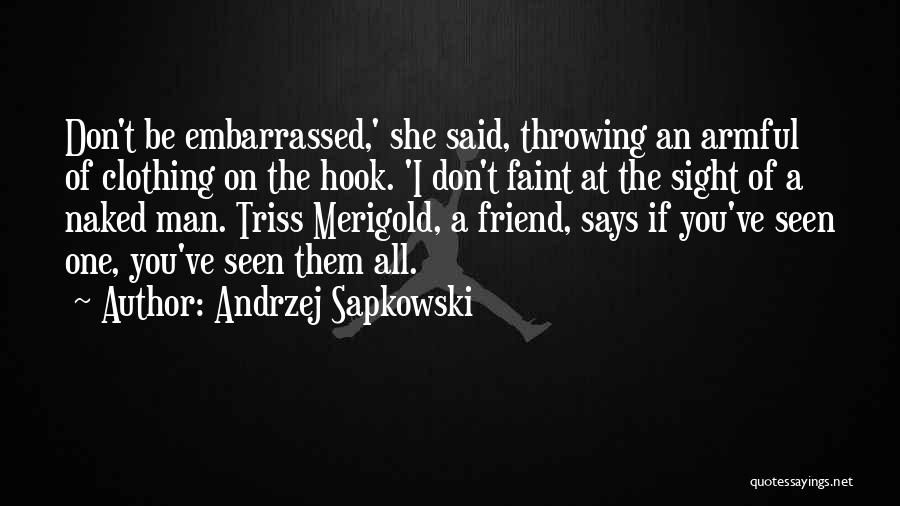Andrzej Sapkowski Quotes: Don't Be Embarrassed,' She Said, Throwing An Armful Of Clothing On The Hook. 'i Don't Faint At The Sight Of