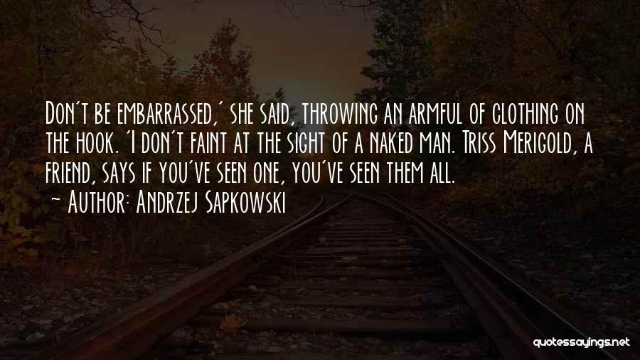 Andrzej Sapkowski Quotes: Don't Be Embarrassed,' She Said, Throwing An Armful Of Clothing On The Hook. 'i Don't Faint At The Sight Of