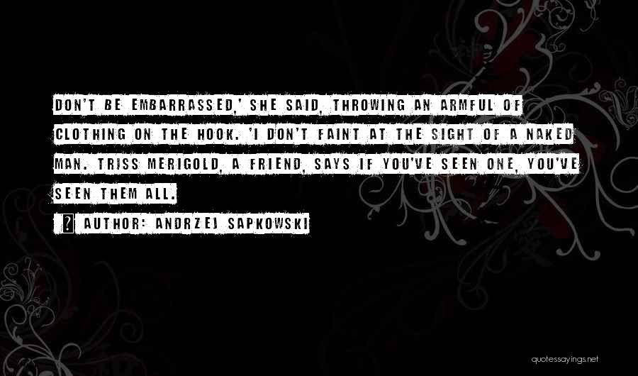 Andrzej Sapkowski Quotes: Don't Be Embarrassed,' She Said, Throwing An Armful Of Clothing On The Hook. 'i Don't Faint At The Sight Of