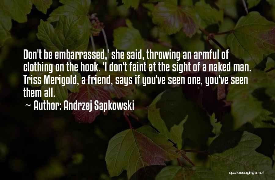 Andrzej Sapkowski Quotes: Don't Be Embarrassed,' She Said, Throwing An Armful Of Clothing On The Hook. 'i Don't Faint At The Sight Of