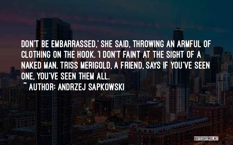 Andrzej Sapkowski Quotes: Don't Be Embarrassed,' She Said, Throwing An Armful Of Clothing On The Hook. 'i Don't Faint At The Sight Of