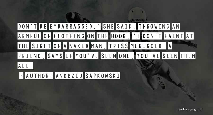 Andrzej Sapkowski Quotes: Don't Be Embarrassed,' She Said, Throwing An Armful Of Clothing On The Hook. 'i Don't Faint At The Sight Of