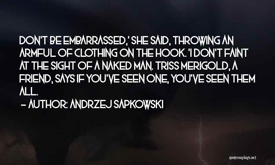 Andrzej Sapkowski Quotes: Don't Be Embarrassed,' She Said, Throwing An Armful Of Clothing On The Hook. 'i Don't Faint At The Sight Of