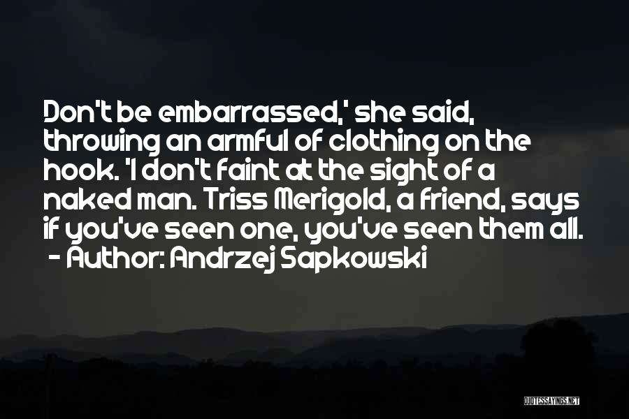 Andrzej Sapkowski Quotes: Don't Be Embarrassed,' She Said, Throwing An Armful Of Clothing On The Hook. 'i Don't Faint At The Sight Of