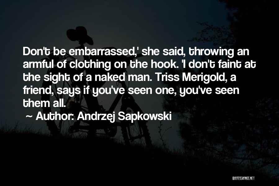 Andrzej Sapkowski Quotes: Don't Be Embarrassed,' She Said, Throwing An Armful Of Clothing On The Hook. 'i Don't Faint At The Sight Of