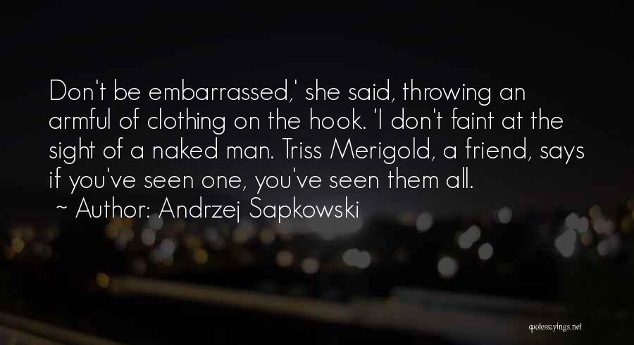 Andrzej Sapkowski Quotes: Don't Be Embarrassed,' She Said, Throwing An Armful Of Clothing On The Hook. 'i Don't Faint At The Sight Of