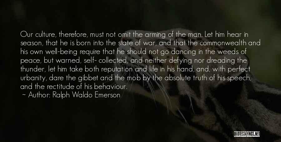 Ralph Waldo Emerson Quotes: Our Culture, Therefore, Must Not Omit The Arming Of The Man. Let Him Hear In Season, That He Is Born