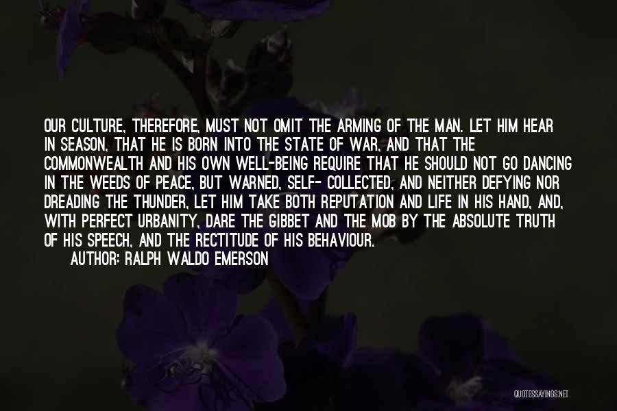 Ralph Waldo Emerson Quotes: Our Culture, Therefore, Must Not Omit The Arming Of The Man. Let Him Hear In Season, That He Is Born