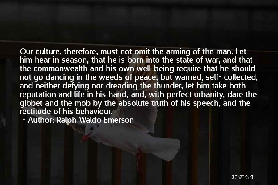 Ralph Waldo Emerson Quotes: Our Culture, Therefore, Must Not Omit The Arming Of The Man. Let Him Hear In Season, That He Is Born