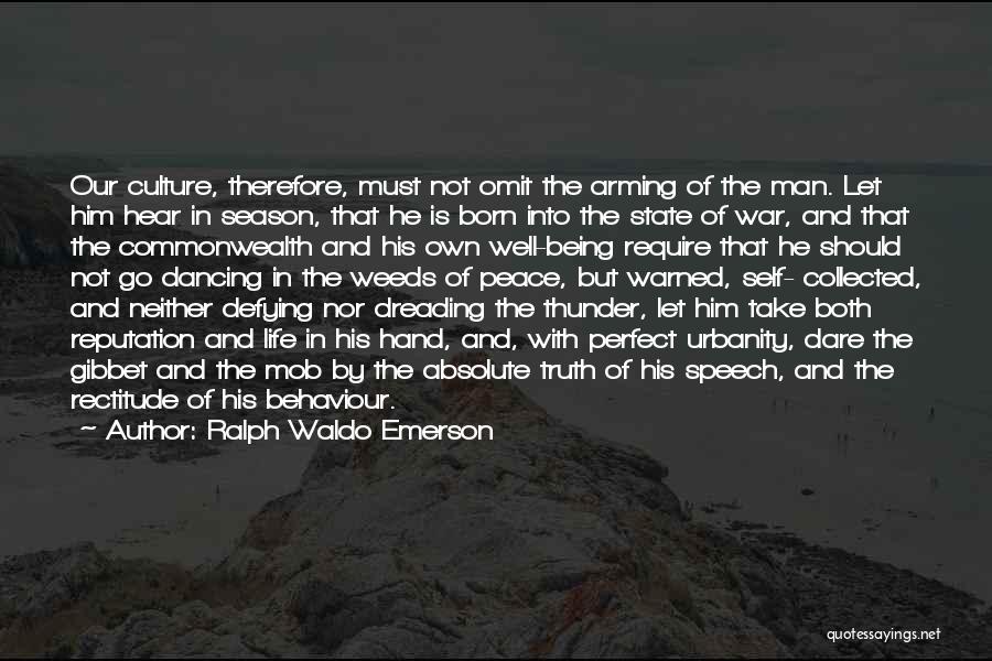 Ralph Waldo Emerson Quotes: Our Culture, Therefore, Must Not Omit The Arming Of The Man. Let Him Hear In Season, That He Is Born