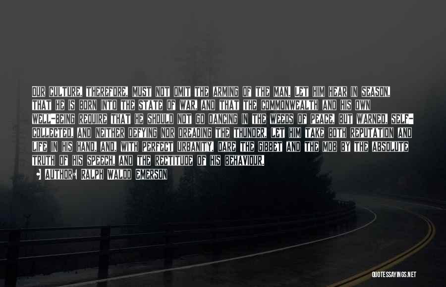 Ralph Waldo Emerson Quotes: Our Culture, Therefore, Must Not Omit The Arming Of The Man. Let Him Hear In Season, That He Is Born