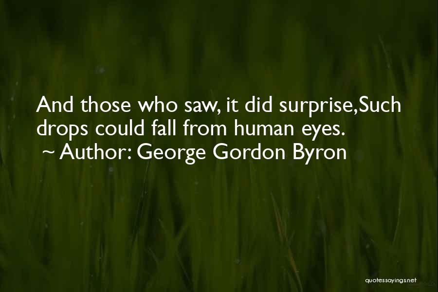 George Gordon Byron Quotes: And Those Who Saw, It Did Surprise,such Drops Could Fall From Human Eyes.