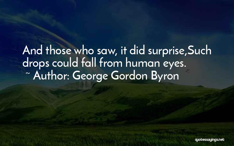 George Gordon Byron Quotes: And Those Who Saw, It Did Surprise,such Drops Could Fall From Human Eyes.