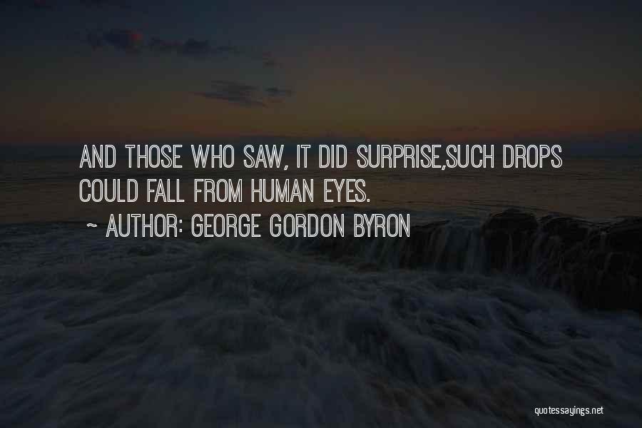 George Gordon Byron Quotes: And Those Who Saw, It Did Surprise,such Drops Could Fall From Human Eyes.