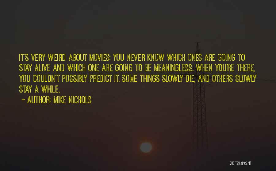 Mike Nichols Quotes: It's Very Weird About Movies: You Never Know Which Ones Are Going To Stay Alive And Which One Are Going