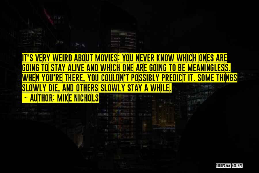 Mike Nichols Quotes: It's Very Weird About Movies: You Never Know Which Ones Are Going To Stay Alive And Which One Are Going