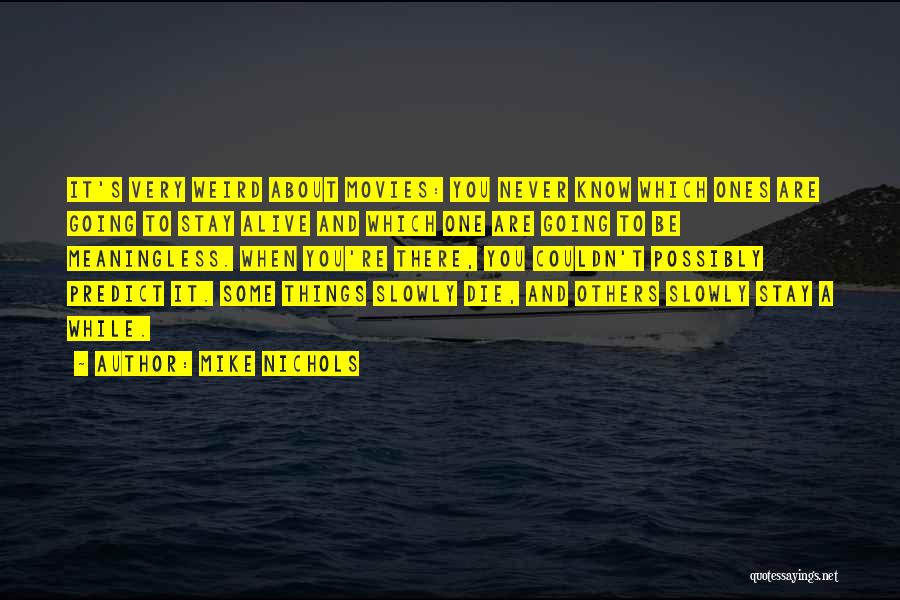 Mike Nichols Quotes: It's Very Weird About Movies: You Never Know Which Ones Are Going To Stay Alive And Which One Are Going