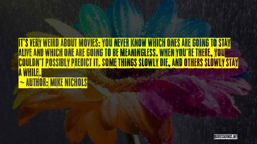 Mike Nichols Quotes: It's Very Weird About Movies: You Never Know Which Ones Are Going To Stay Alive And Which One Are Going