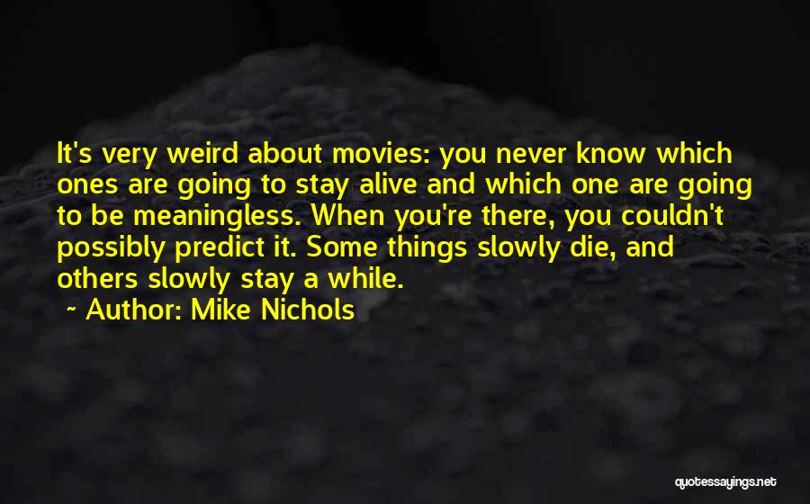 Mike Nichols Quotes: It's Very Weird About Movies: You Never Know Which Ones Are Going To Stay Alive And Which One Are Going