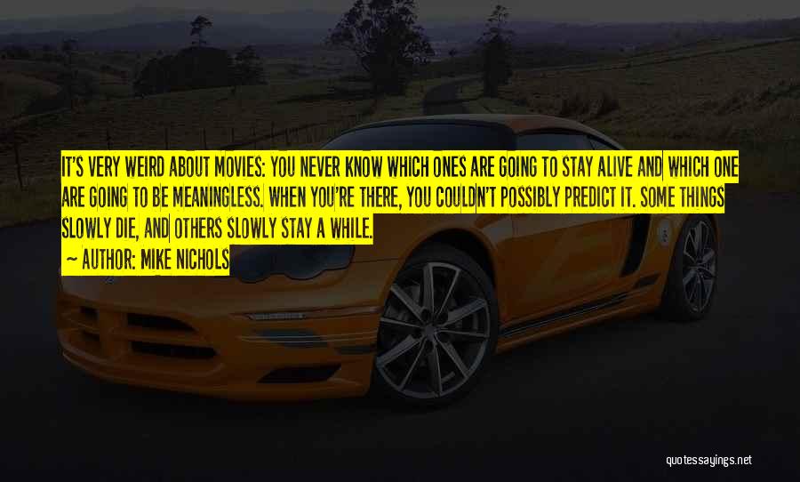 Mike Nichols Quotes: It's Very Weird About Movies: You Never Know Which Ones Are Going To Stay Alive And Which One Are Going