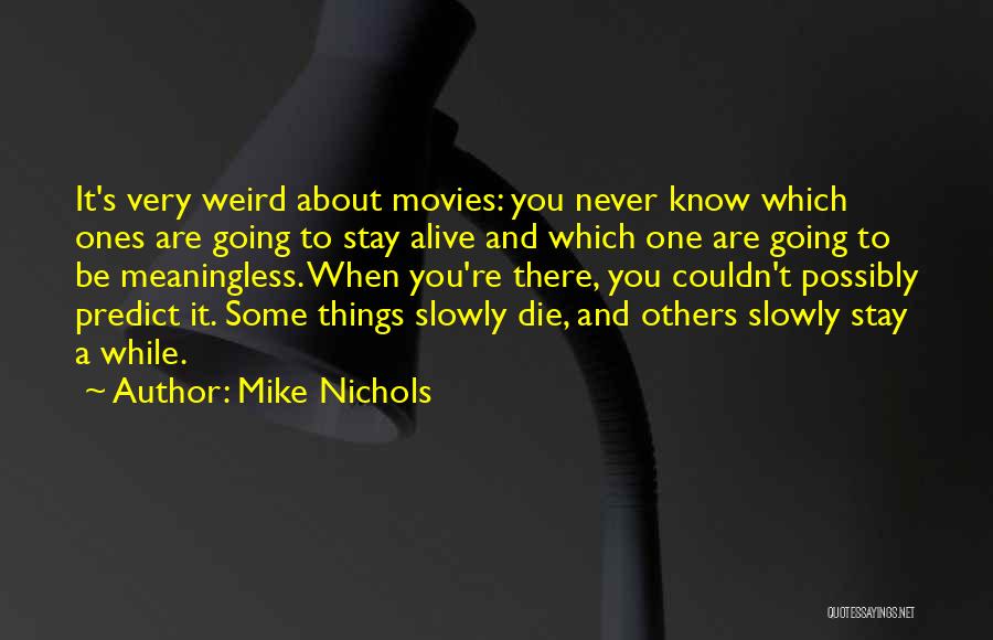 Mike Nichols Quotes: It's Very Weird About Movies: You Never Know Which Ones Are Going To Stay Alive And Which One Are Going